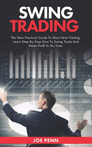 Swing Trading The New Practical Guide To Short-Term Trading. Learn Step-By-Step How to Swing Trade and Make Profit in No Time