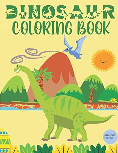Dinosaur Coloring Book Great Gift for Kids Includes Dinosaur's Names: Super Cute & Fun Book for A Kid To Color In