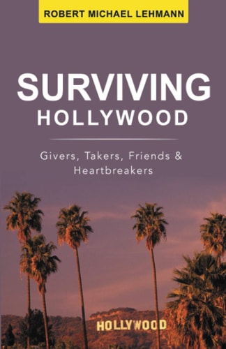 Surviving Hollywood Givers, Takers, Friends & Heartbreakers