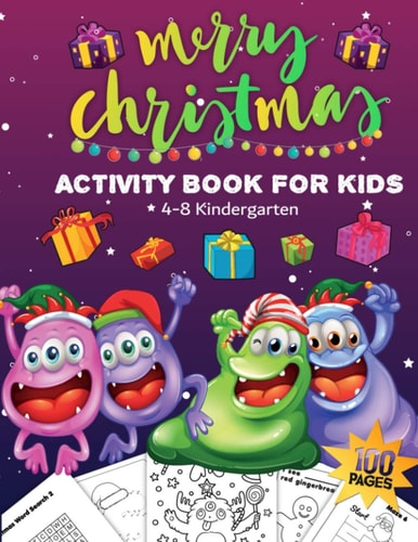 Christmas Activity Book for Kids Ages 4-8 Kindergarten Xmas Characters and Monsters. Includes: Counting, Matching Game, Mazes, Coloring Pages, Dot to Dot, Word Search, and Drawing Pages. Over 100 Pages of Fun! Great Xmas Gift Or Stocking Stuffer