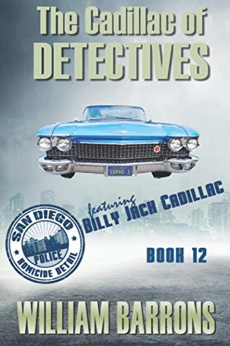 The Cadillac of Detectives Book Twelve of the San Diego Police Homicide Detail Featuring Billy Jack Cadillac