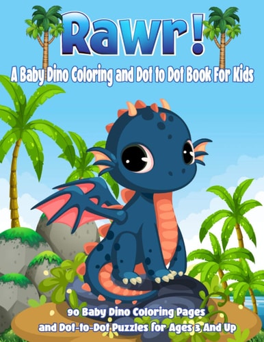 Rawr! A Baby Dino Coloring and Dot to Dot Book For Kids 90 Baby Dino Coloring Pages and Dot-to-Dot Puzzles for Ages 3 And Up