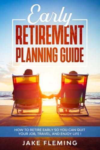 Early Retirement Planning Guide How to Retire Early So You Can Quit Your Job, Travel, and Enjoy Life!