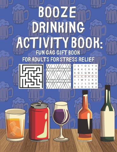 Booze Drinking Activity Book: Fun Gag Gift Book for Adults for Stress Relief With Drawings, Puzzles, Coloring Pages and More