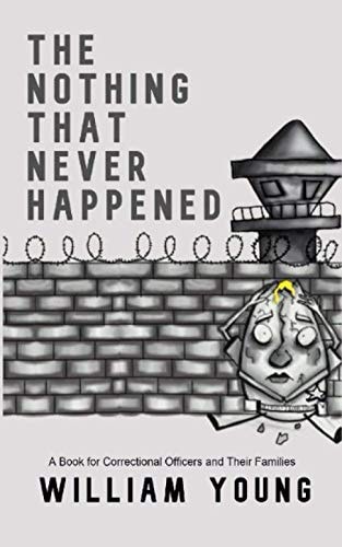 The Nothing That Never Happened A Collection of Stories for Correctional Officers and Their Families