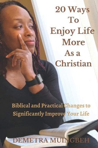 20 Ways To Enjoy Life More As A Christian Biblical and Practical Changes to Significantly Improve Your Life