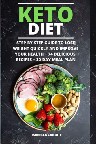 Keto Diet Step-by-Step Guide to Lose Weight Quickly and Improve Your Health + 30-Day Meal Plan + 74 Delicious Recipes
