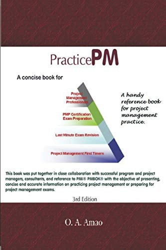 PracticePM - A Project Management Practice Book A Concise Project Management Practice Book for Aspiring PMPs and Project Managers.