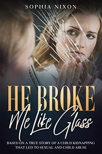 HE BROKE Me Like Glass Based on a True Story of a Child Kidnapping That Led to Sexual and Child Abuse