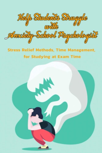 Help Students Struggle With Anxiety- School Psychologist Stress Relief Methods, Time Management, for Studying at Exam Time: The Thriving School Psychologist