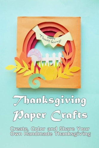 Thanksgiving Paper Crafts Create, Color and Share Your Own Handmade Thanksgiving: Paper Card for Thanksgiving