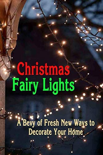 Christmas Fairy Lights A Bevy of Fresh New Ways to Decorate Your Home: Christmas Decorations