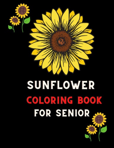 Sunflower Coloring Book for Senior Funny Sunflower Gifts for Senior Boys, Girls & Coloring Book: Coloring Book for Sunflower Lovers