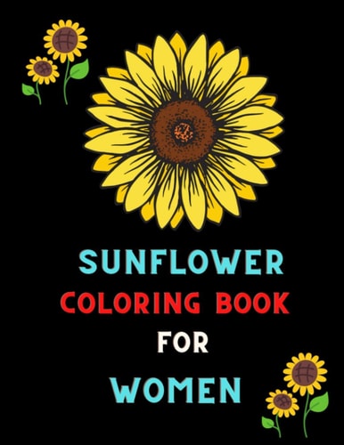 Sunflower Coloring Book for Women Funny Stress Relief Sunflower Gifts for Women, Girls Coloring Book: Coloring Book for Sunflower Lovers