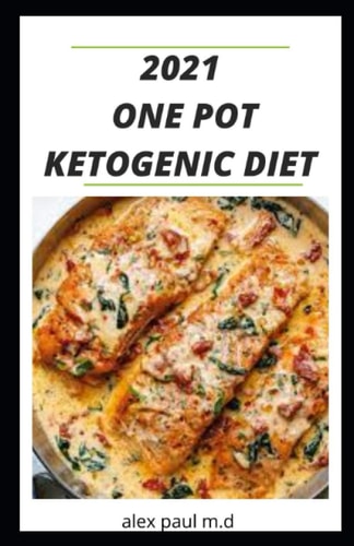 2021 One Pot Ketogenic Diet Prefect Guide of Keto Diet Plus Low Carb Recipes for Weight Loss Managing Diabetes in One Pot