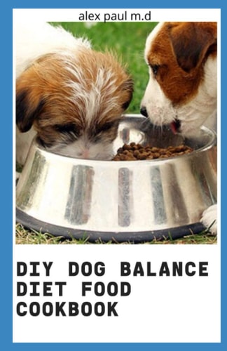 DIY Dog Balance Diet Food Cookbook Comprehensive Guide Plus Vet-Approved Recipes for a Healthier Dog
