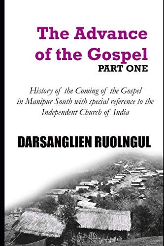 The Advance of the Gospel (Part One) History of the Coming of the Gospel in Manipur South with Special Reference to the Independent Church of India