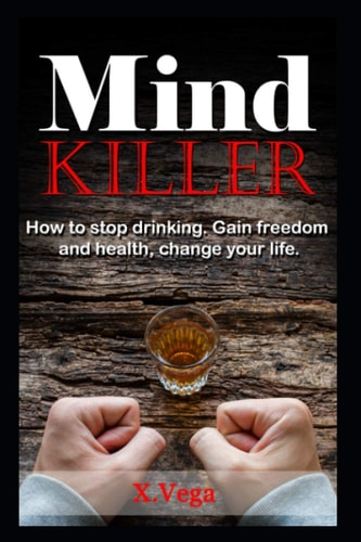 Mind Killer How to Stop Drinking. Gain Freedom and Health, Change Your Life