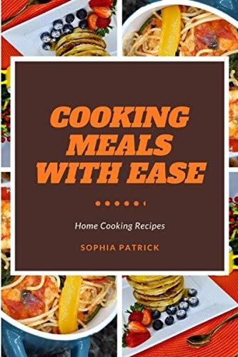 Cooking Meals With Ease Home Cooking Recipes