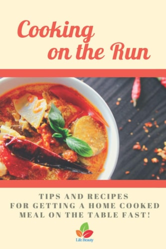 Cooking on the Run - Tips and Recipes for Getting a Home Cooked Meal on the Table...fast!