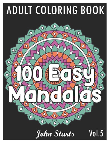 100 Easy Mandalas An Adult Coloring Book with Fun, Simple, and Relaxing Coloring Pages (Volume 5)