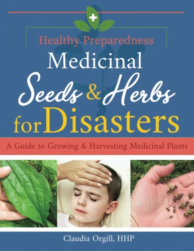 Medicinal Seeds & Herbs for Disasters A Guide to Growing and Harvesting Medicinal Plants