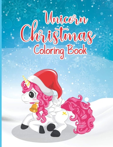 Unicorn Christmas Coloring Book A Magical Unicorn Based Christmas Coloring Book for Kids Big Christmas Coloring Book with Christmas Trees, Santa Claus, Reindeer, Snowman, and More Perfect Party Gift for Kids Toddlers