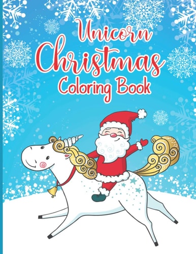Unicorn Christmas Coloring Book A Magical Unicorn Based Christmas Coloring Book for Kids Big Christmas Coloring Book with Christmas Trees, Santa Claus, Reindeer, Snowman, and More!
