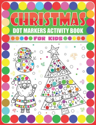 Christmas Dot Markers Activity Book for Kids Funny Dot Markers Coloring Book Christmas with Easy Guided Big Dots and Merry Xmas Illustrations Great As Gift for Children Ages 2+ Boys and Girls, Easy Big Dots/ Do a Dot Page a Day with Santa Claus and Snowma