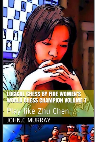 Logical Chess by Fide Women's World Chess Champion Volume 1 Play Like Zhu Chen