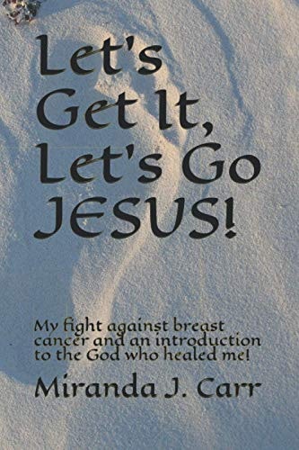 Let's Get It, Let's Go JESUS! My Fight Against Breast Cancer and an Introduction to the God who Healed Me!