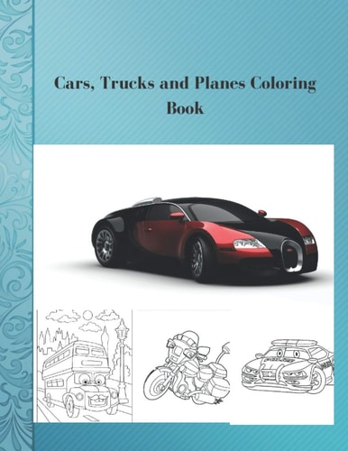 Cars, Trucks and Planes Coloring Book Cars Activity Book for Kids Ages 2-4 and 4-8, Boys Or Girls, with Over 50 High Quality Illustrations of Cars, ... Planes and More (Kidd's Coloring Books)