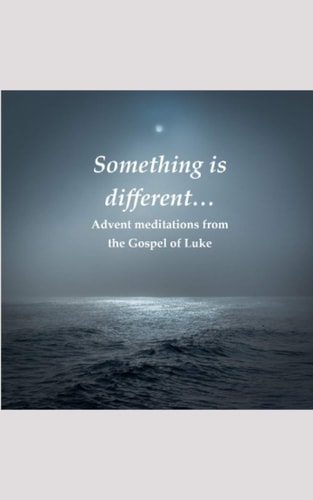 Something is Different... Advent Meditations from the Gospel of Luke