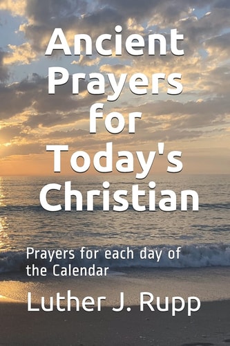 ANCIENT PRAYERS FOR TODAY'S CHRISTIAN Daily Prayers for Each Day of the Calendar