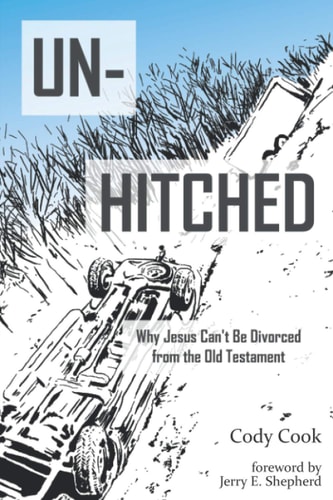Unhitched Why Jesus Can't Be Divorced from the Old Testament