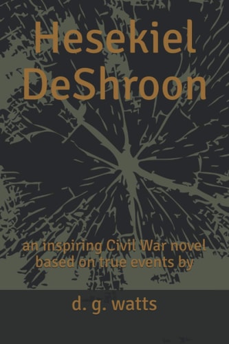 Hesekiel DeShroon An Inspiring Civil War Novel Based on True Events by