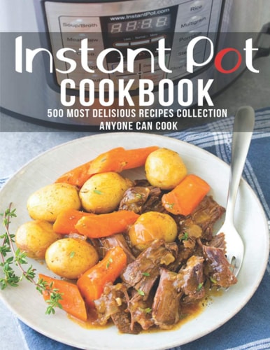 Instant Pot Cookbook 500 Most Delicious Recipes Collection Anyone Can Cook