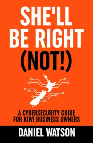 She'll Be Right (Not!) A Cybersecurity Guide for Kiwi Business Owners