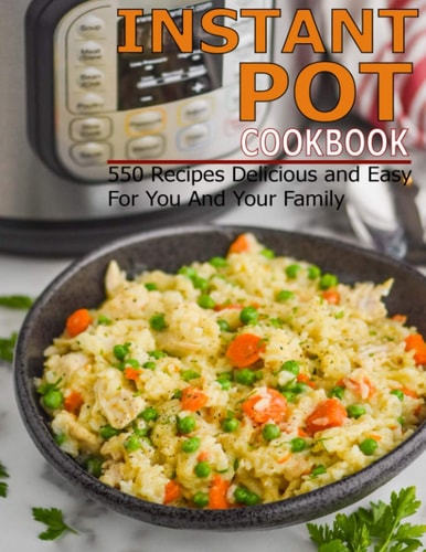 Instant Pot Cookbook 550 Recipes Delicious and Easy for You and Your Family