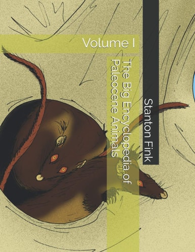 The Big Encyclopedia of Paleocene Animals Volume I