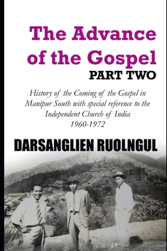The Advance of the Gospel (Part Two) History of the Coming of the Gospel in Manipur South with Special Reference to the Independent Church of India (1960-1972)