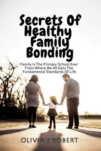 Secrets of Healthy Family Bonding Family Is The Primary School Ever From Where We All Gets The Fundamental Standards Of Life