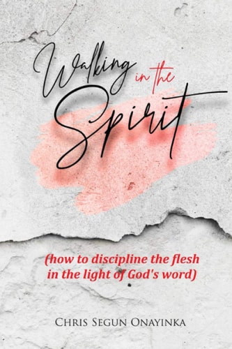 Walking in the Spirit How to Discipline the Flesh in the Light of God's Word