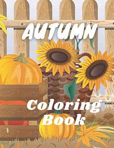 Autumn Coloring Book A Coloring Book for Adults Featuring Relaxing Autumn Scenes and Other Beautiful Pictures Who Gives You Enjoy