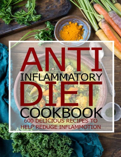 Anti Inflammatory Diet Cookbook 600 Delicious Recipes To Help Reduge Inflammotion