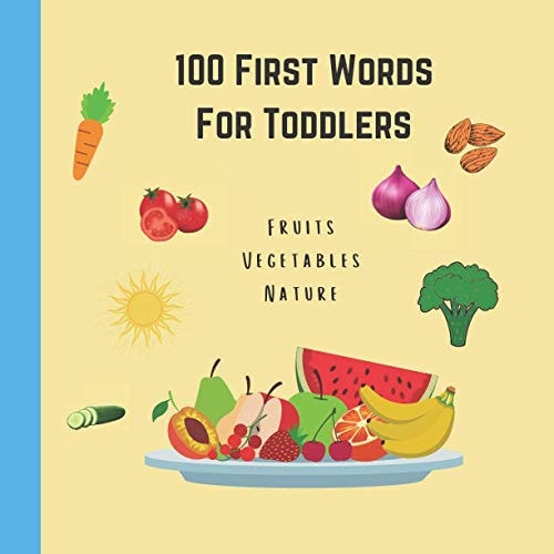 100 First Words For Toddlers Fruits Vegetables Nature 100 Simple and Basic Illustrations for Toddlers Age 0-3 With Fruits, Vegetables and Nature Elements / 8.5x8.5 Inches - 56 Pages