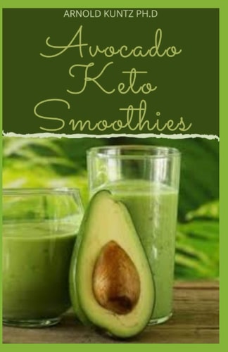 Avocado Keto Smoothies 60+ Amazing Recipes to to Make with Avocados