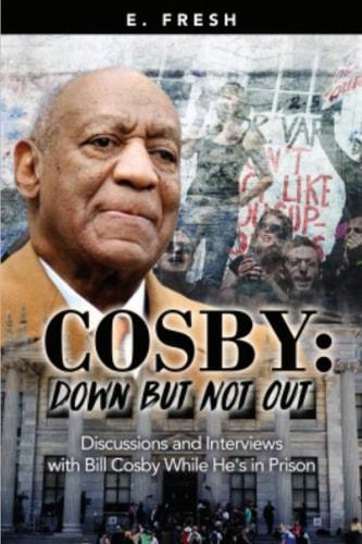Cosby Down But Not Out: Discussions and Interviews with Bill Cosby While He's in Prison