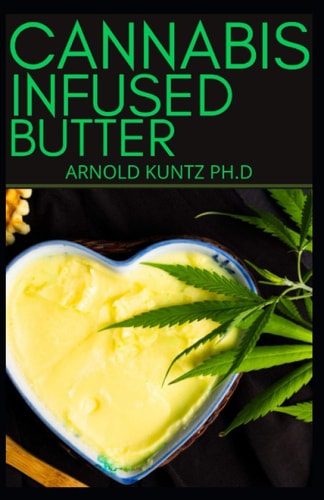 Cannabis Infused Butter Beginners Benefitting Guide to Make Edibles, Extracts, Weed Butter and More
