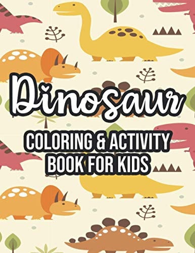 Dinosaur Coloring & Activity Book For Kids Kids Fun-Filled Dinosaur Activity Pages, Awesome Pages For Children To Color, Trace, Draw, And More